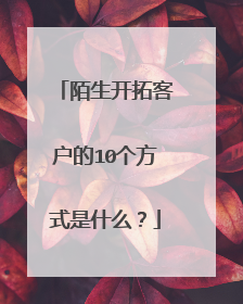 陌生开拓客户的10个方式是什么？