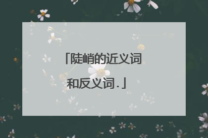 陡峭的近义词和反义词.