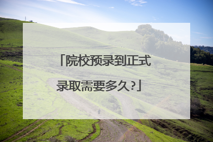 院校预录到正式录取需要多久?