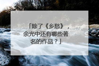 除了《乡愁》，余光中还有哪些著名的作品？