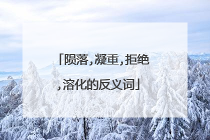 陨落,凝重,拒绝,溶化的反义词