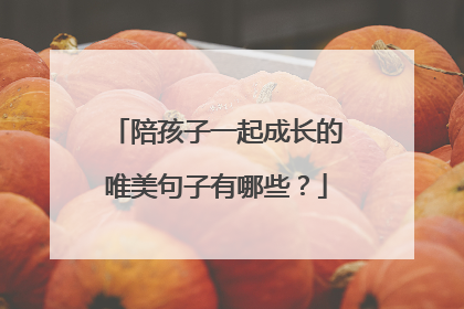 陪孩子一起成长的唯美句子有哪些?