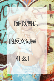 难以置信的反义词是什么