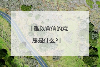 难以置信的意思是什么?