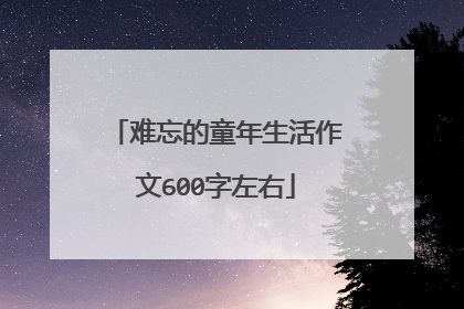 难忘的童年生活作文600字左右