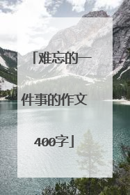 难忘的一件事的作文400字