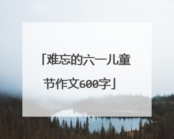 难忘的六一儿童节作文600字