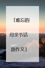 难忘的母亲节话题作文