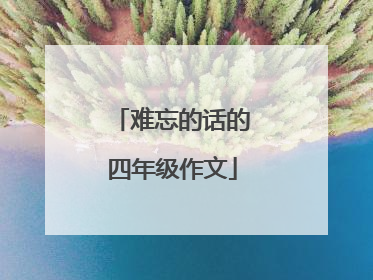 难忘的话的四年级作文