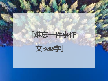 难忘一件事作文300字