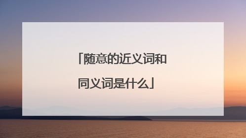 随意的近义词和同义词是什么
