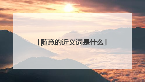 随意的近义词是什么