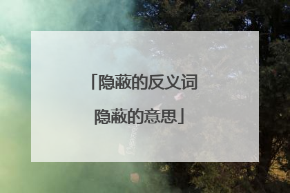 隐蔽的反义词 隐蔽的意思