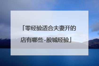 零经验适合夫妻开的店有哪些-股城经验