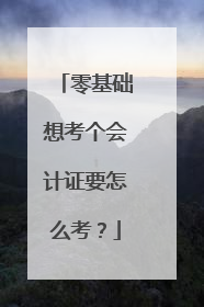 零基础想考个会计证要怎么考？