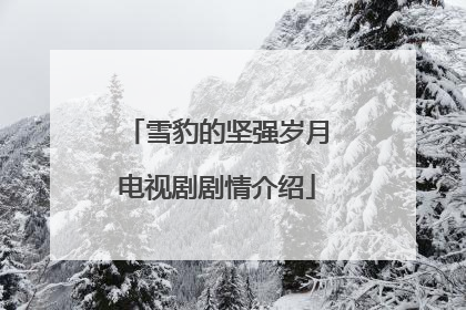 雪豹的坚强岁月电视剧剧情介绍
