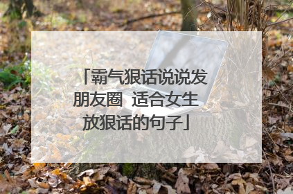 霸气狠话说说发朋友圈 适合女生放狠话的句子