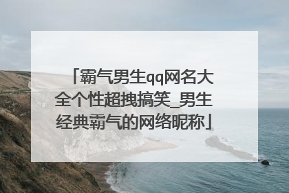 霸气男生qq网名大全个性超拽搞笑_男生经典霸气的网络昵称