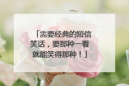 需要经典的短信笑话，要那种一看就能笑得那种！