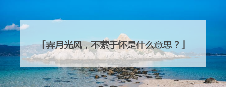 霁月光风,不萦于怀是什么意思?