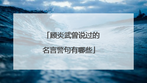 顾炎武曾说过的名言警句有哪些
