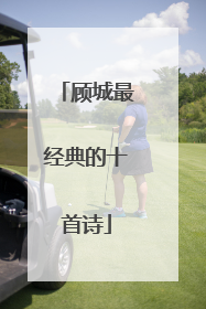 顾城最经典的十首诗