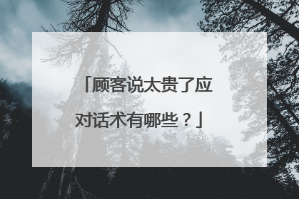 顾客说太贵了应对话术有哪些?