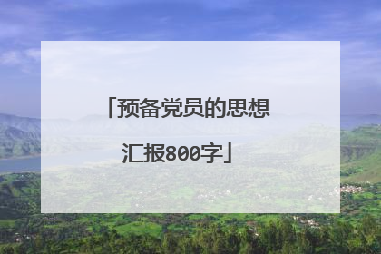 预备党员的思想汇报800字