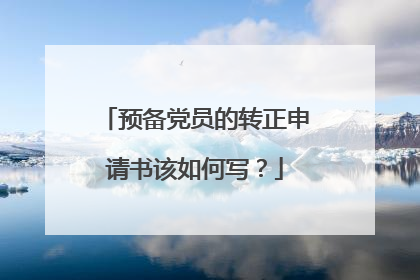 预备党员的转正申请书该如何写？