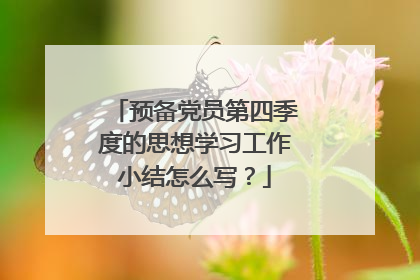 预备党员第四季度的思想学习工作小结怎么写?