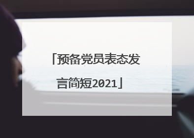 预备党员表态发言简短2021