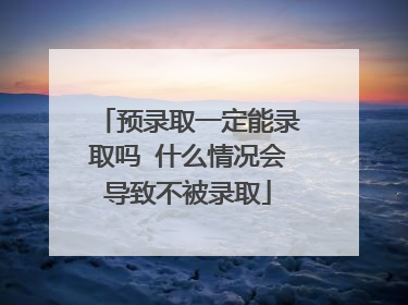 预录取一定能录取吗 什么情况会导致不被录取