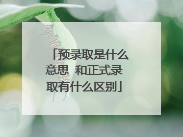 预录取是什么意思 和正式录取有什么区别