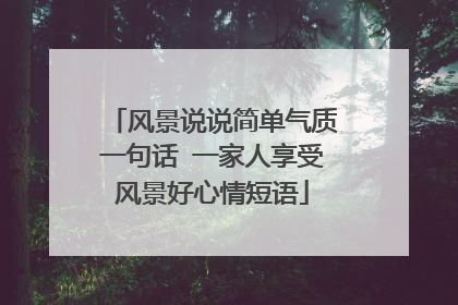 风景说说简单气质一句话 一家人享受风景好心情短语