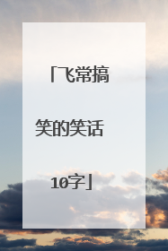 飞常搞笑的笑话10字