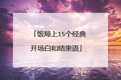 饭局上15个经典开场白和结束语