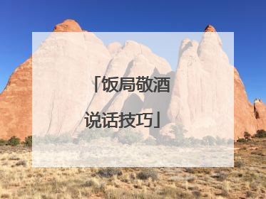 饭局敬酒说话技巧