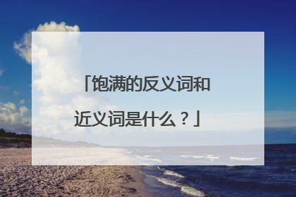 饱满的反义词和近义词是什么？