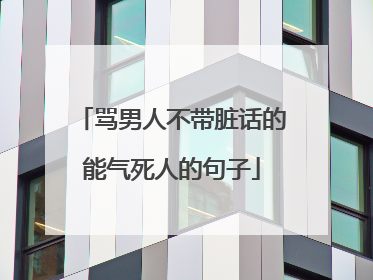 骂男人不带脏话的能气死人的句子