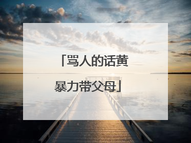骂人的话黄暴力带父母