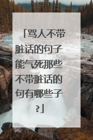骂人不带脏话的句子能气死那些不带脏话的句有哪些子?