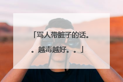 骂人带脏子的话。。越毒越好。。