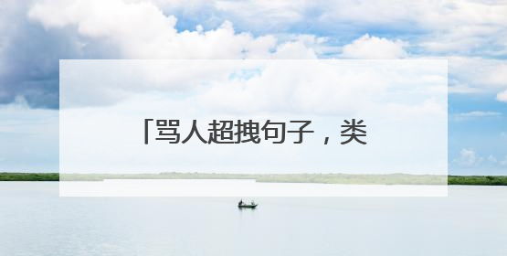 骂人超拽句子,类似于 用暴力对付暴力,那是弱者的行为。最好多给几句