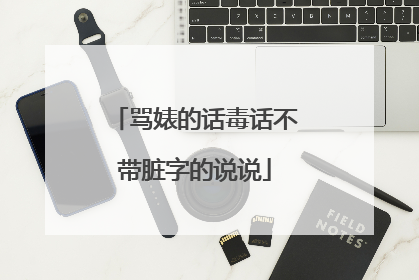 骂婊的话毒话不带脏字的说说