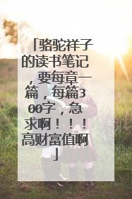 骆驼祥子的读书笔记,要每章一篇,每篇300字,急求啊!!!高财富值啊