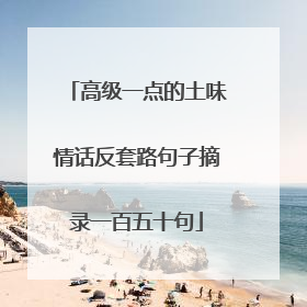 高级一点的土味情话反套路句子摘录一百五十句