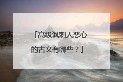 高级讽刺人恶心的古文有哪些?