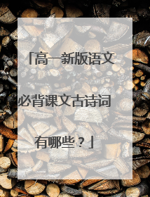 高一新版语文必背课文古诗词有哪些?