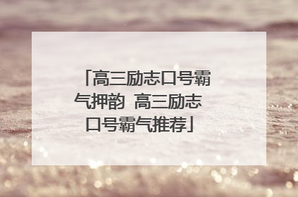 高三励志口号霸气押韵 高三励志口号霸气推荐