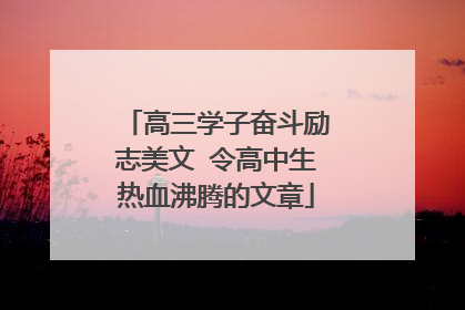 高三学子奋斗励志美文 令高中生热血沸腾的文章